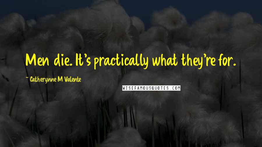Catherynne M Valente quotes: Men die. It's practically what they're for. Catherynne M Valente quotes: Men die. It's practically what they're for.