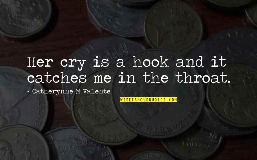 Catherynne Quotes By Catherynne M Valente: Her cry is a hook and it catches Catherynne Quotes By Catherynne M Valente: Her cry is a hook and it catches