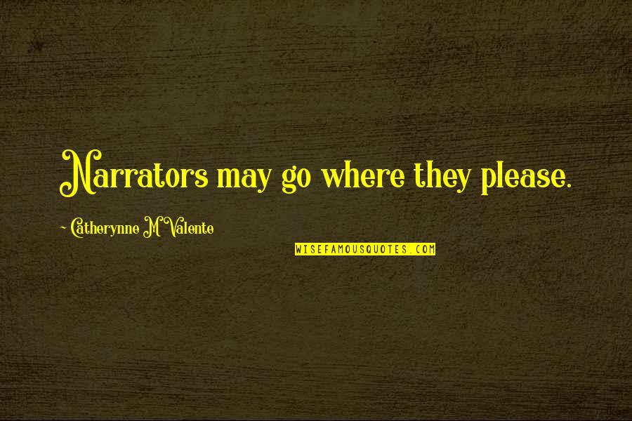 Catherynne Quotes By Catherynne M Valente: Narrators may go where they please. Catherynne Quotes By Catherynne M Valente: Narrators may go where they please.