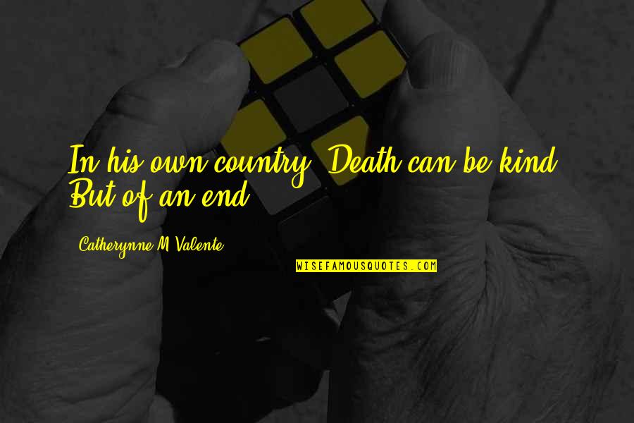 Catherynne Quotes By Catherynne M Valente: In his own country, Death can be kind.