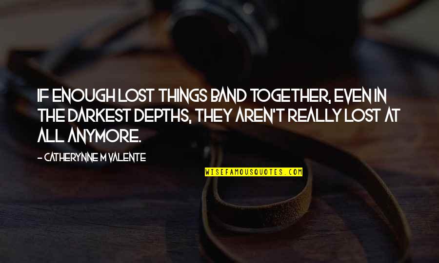 Catherynne Quotes By Catherynne M Valente: if enough lost things band together, even in