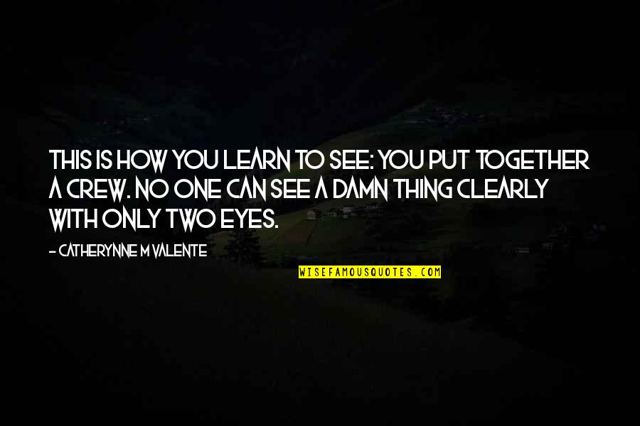 Catherynne Quotes By Catherynne M Valente: This is how you learn to see: You Catherynne Quotes By Catherynne M Valente: This is how you learn to see: You