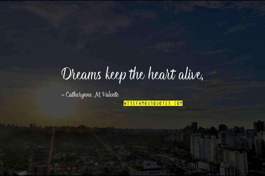 Catherynne Quotes By Catherynne M Valente: Dreams keep the heart alive.