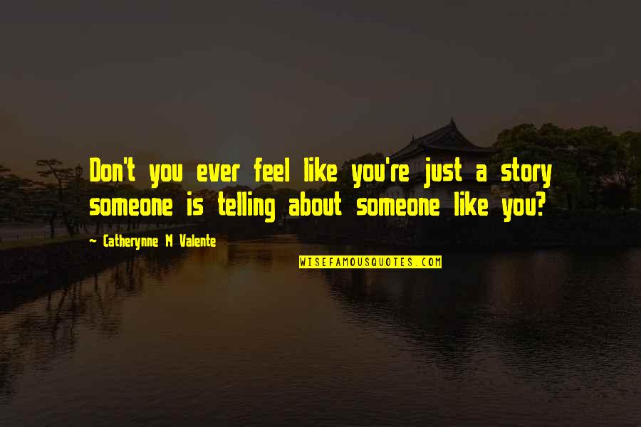 Catherynne Quotes By Catherynne M Valente: Don't you ever feel like you're just a Catherynne Quotes By Catherynne M Valente: Don't you ever feel like you're just a