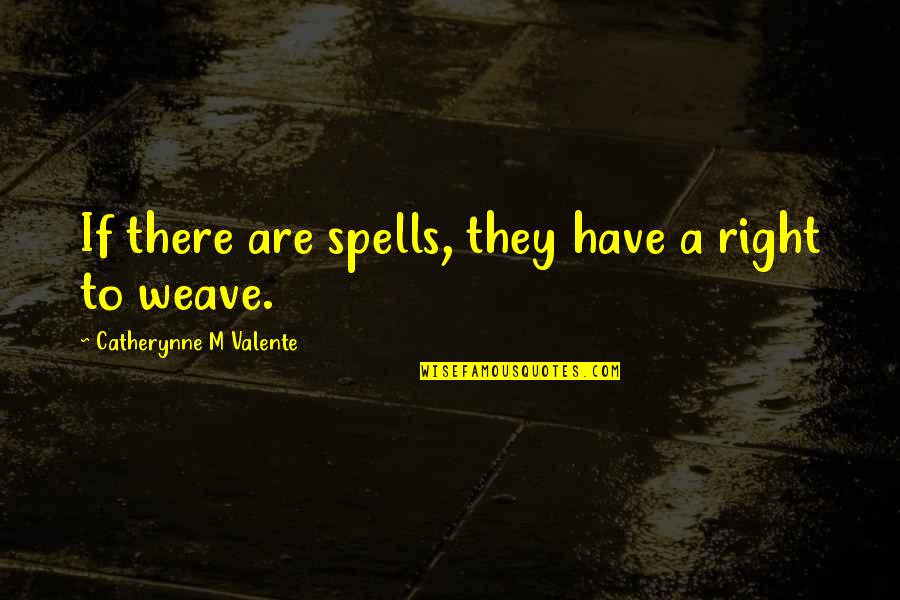 Catherynne Quotes By Catherynne M Valente: If there are spells, they have a right