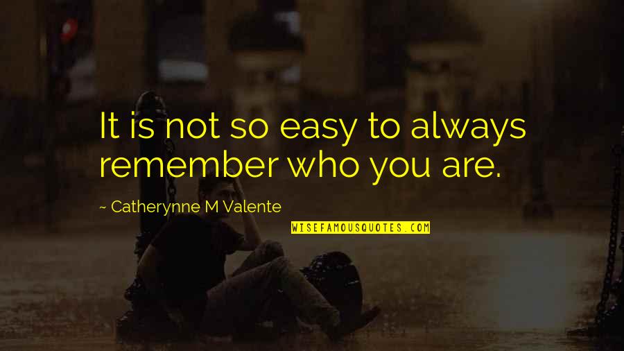 Catherynne Quotes By Catherynne M Valente: It is not so easy to always remember