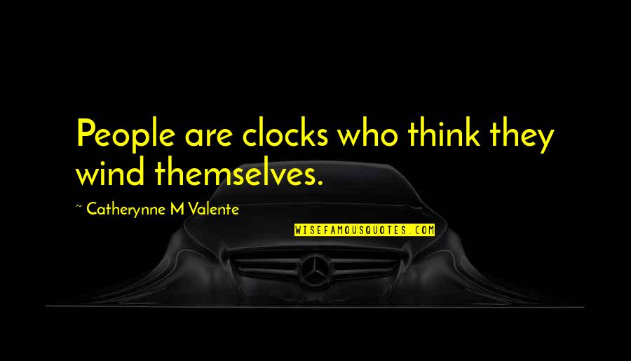 Catherynne Quotes By Catherynne M Valente: People are clocks who think they wind themselves.