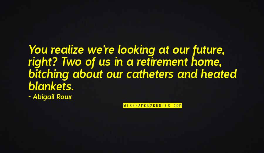 Catheters Quotes By Abigail Roux: You realize we're looking at our future, right?