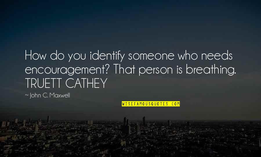Cathey Quotes By John C. Maxwell: How do you identify someone who needs encouragement?