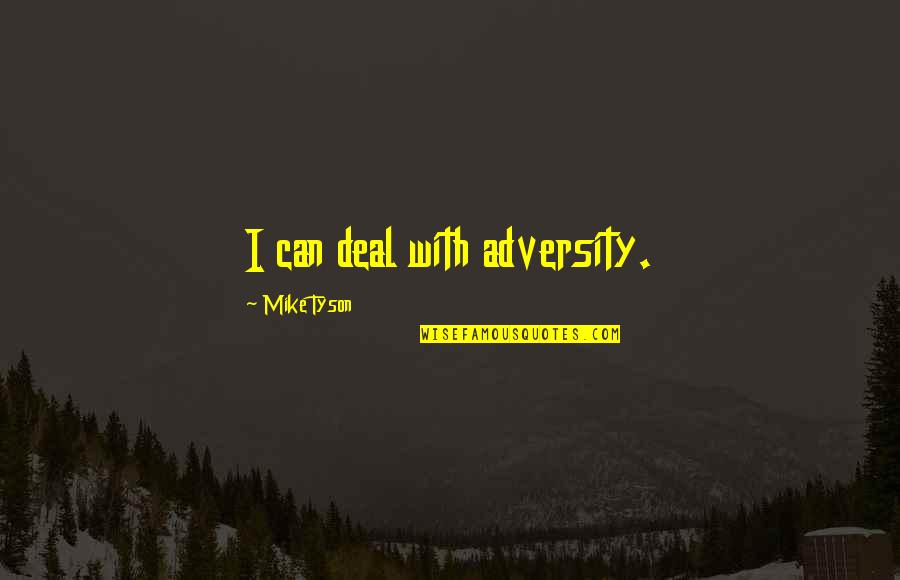 Cathi Herrod Quotes By Mike Tyson: I can deal with adversity. Cathi Herrod Quotes By Mike Tyson: I can deal with adversity.