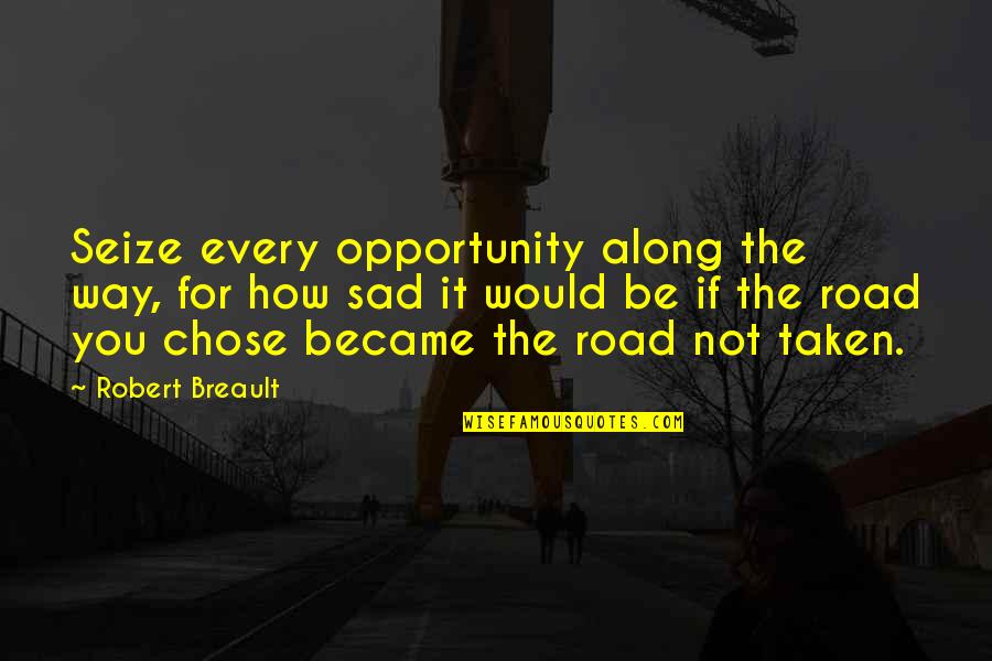 Cathi Herrod Quotes By Robert Breault: Seize every opportunity along the way, for how Cathi Herrod Quotes By Robert Breault: Seize every opportunity along the way, for how