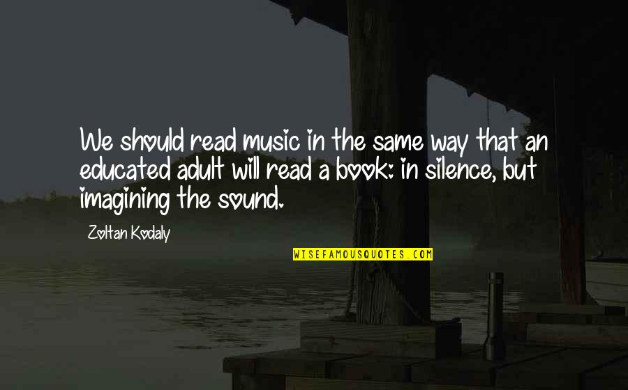 Cathia Wilken Quotes By Zoltan Kodaly: We should read music in the same way Cathia Wilken Quotes By Zoltan Kodaly: We should read music in the same way