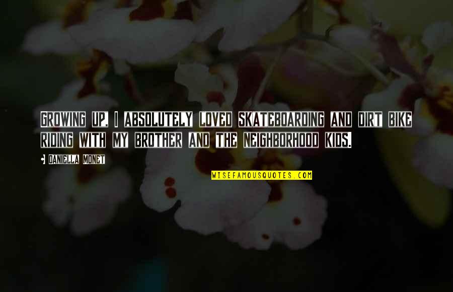 Cathiard Molinier Quotes By Daniella Monet: Growing up, I absolutely loved skateboarding and dirt Cathiard Molinier Quotes By Daniella Monet: Growing up, I absolutely loved skateboarding and dirt