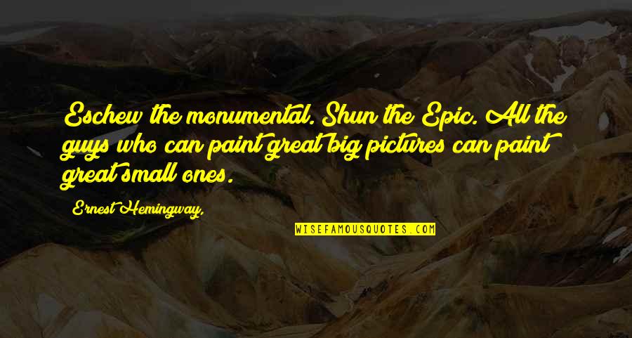 Cathiard Quotes By Ernest Hemingway,: Eschew the monumental. Shun the Epic. All the Cathiard Quotes By Ernest Hemingway,: Eschew the monumental. Shun the Epic. All the