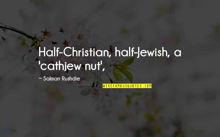 Cathjew Quotes By Salman Rushdie: Half-Christian, half-Jewish, a 'cathjew nut',