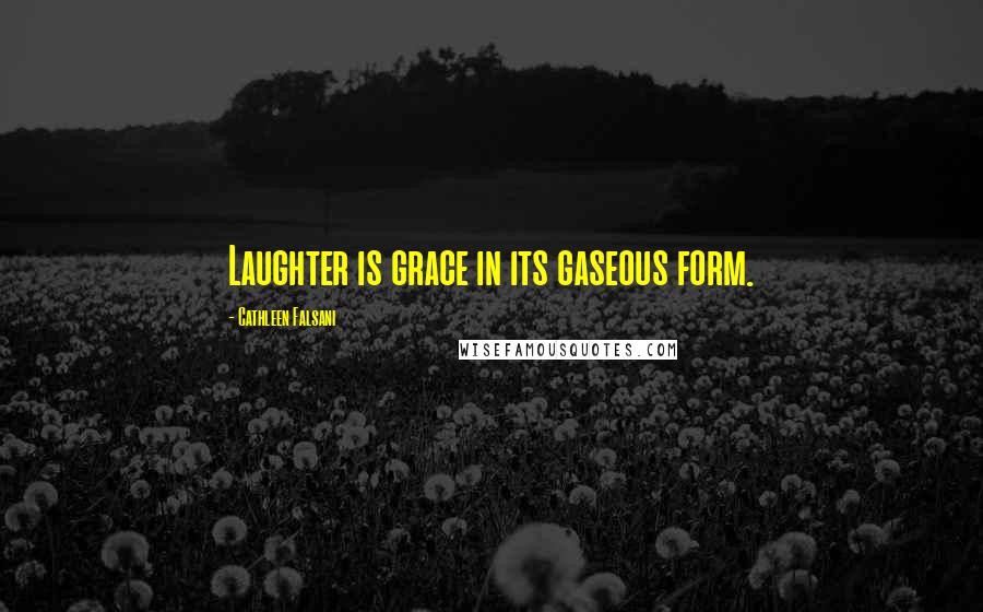 Cathleen Falsani quotes: Laughter is grace in its gaseous form.