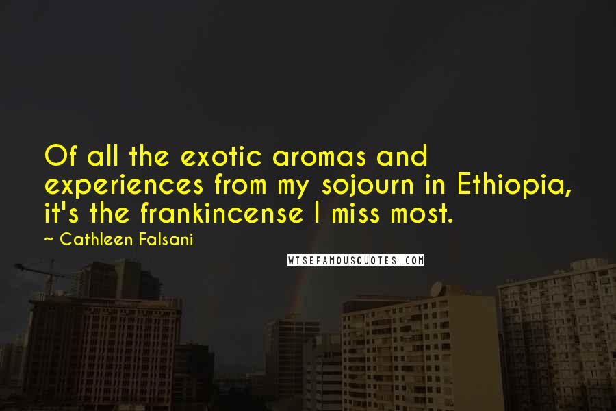 Cathleen Falsani quotes: Of all the exotic aromas and experiences from my sojourn in Ethiopia, it's the frankincense I miss most.