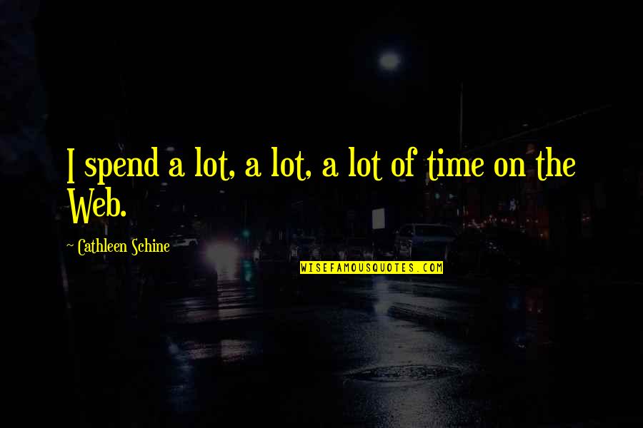 Cathleen Quotes By Cathleen Schine: I spend a lot, a lot, a lot