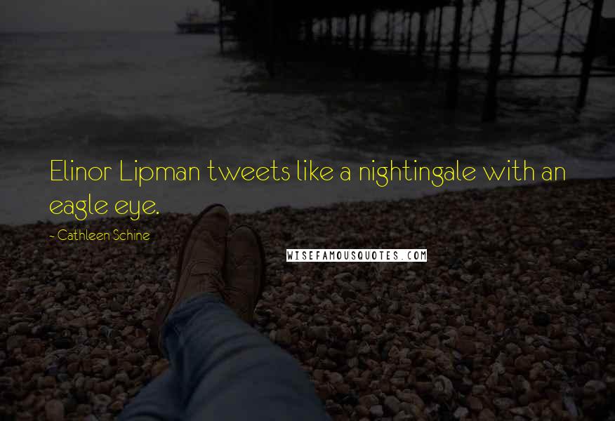 Cathleen Schine quotes: Elinor Lipman tweets like a nightingale with an eagle eye.