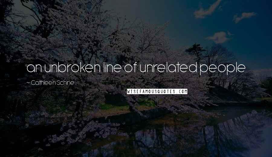 Cathleen Schine quotes: an unbroken line of unrelated people