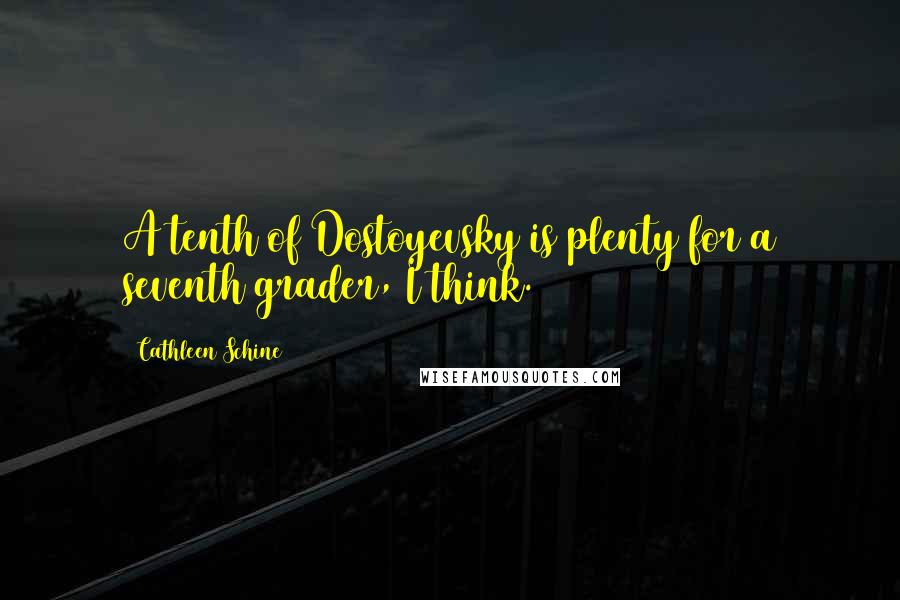 Cathleen Schine quotes: A tenth of Dostoyevsky is plenty for a seventh grader, I think.