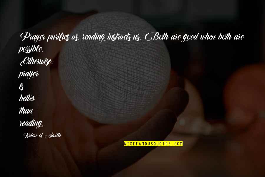 Cathlene Bell Quotes By Isidore Of Seville: Prayer purifies us, reading instructs us. Both are
