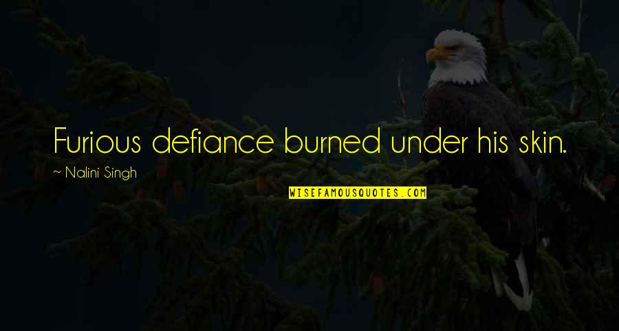 Cathlene Bell Quotes By Nalini Singh: Furious defiance burned under his skin.