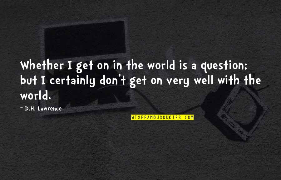 Cathlene Tina Quotes By D.H. Lawrence: Whether I get on in the world is