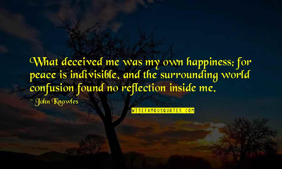 Cathlene Tina Quotes By John Knowles: What deceived me was my own happiness; for