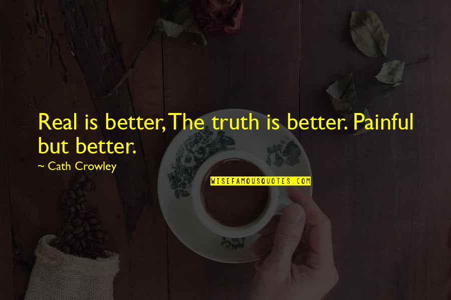 Cath'lic Quotes By Cath Crowley: Real is better, The truth is better. Painful