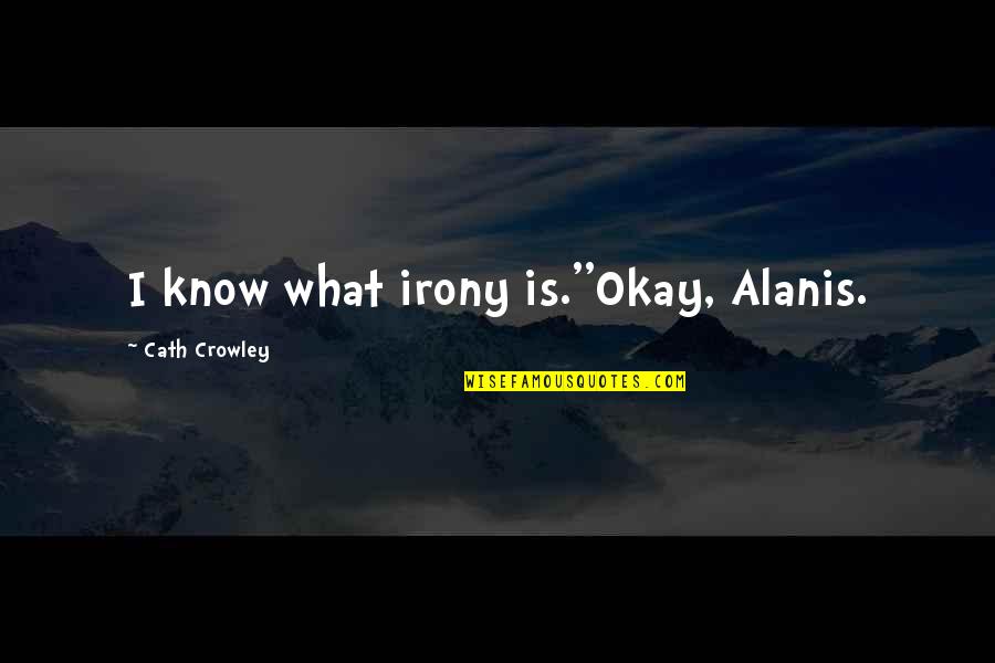 Cath'lic Quotes By Cath Crowley: I know what irony is.''Okay, Alanis.