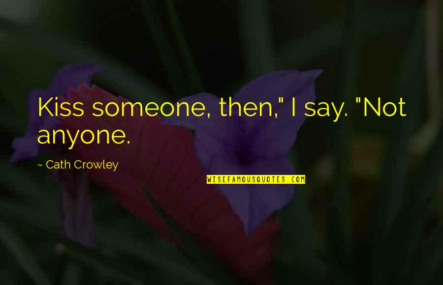 Cath'lic Quotes By Cath Crowley: Kiss someone, then," I say. "Not anyone.