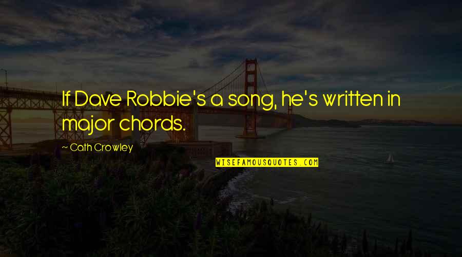 Cath'lic Quotes By Cath Crowley: If Dave Robbie's a song, he's written in