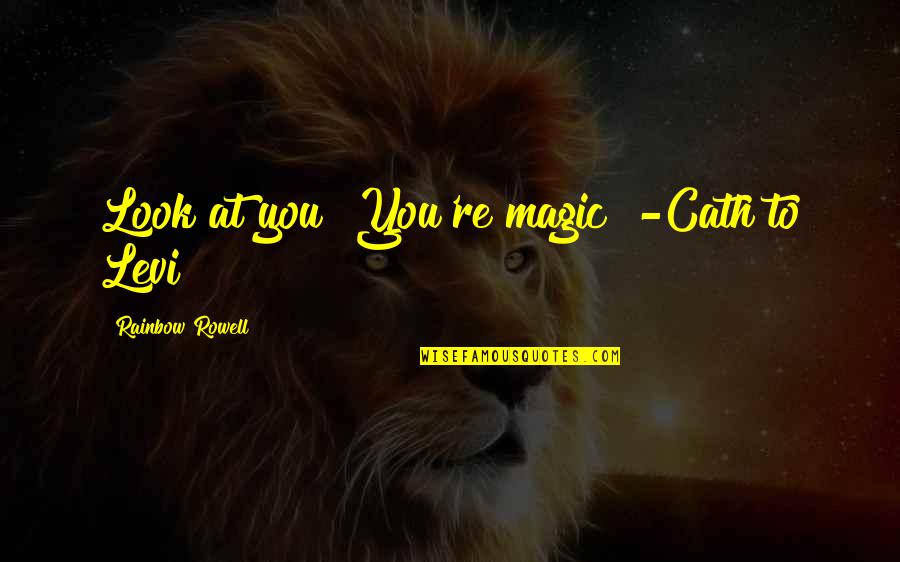 Cath'lic Quotes By Rainbow Rowell: Look at you! You're magic!"-Cath to Levi