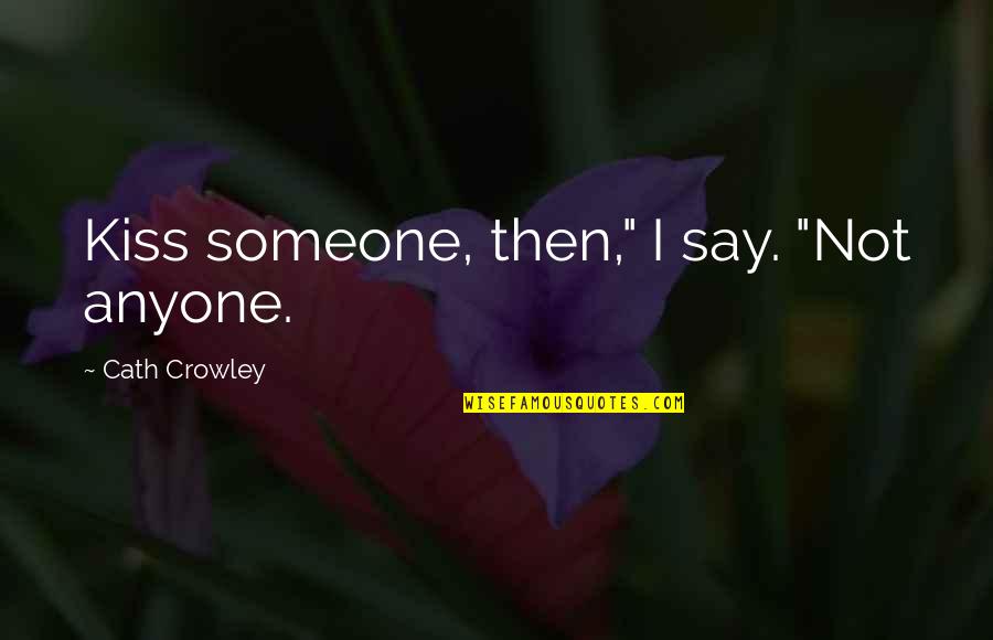 Cath'lics Quotes By Cath Crowley: Kiss someone, then," I say. "Not anyone.