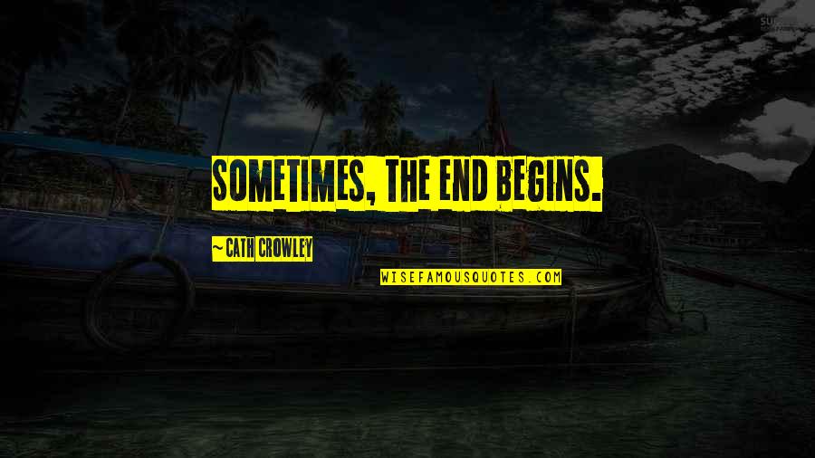 Cath'lics Quotes By Cath Crowley: Sometimes, the end begins.