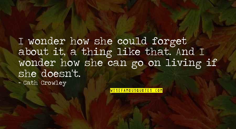 Cath'lics Quotes By Cath Crowley: I wonder how she could forget about it, Cath'lics Quotes By Cath Crowley: I wonder how she could forget about it,