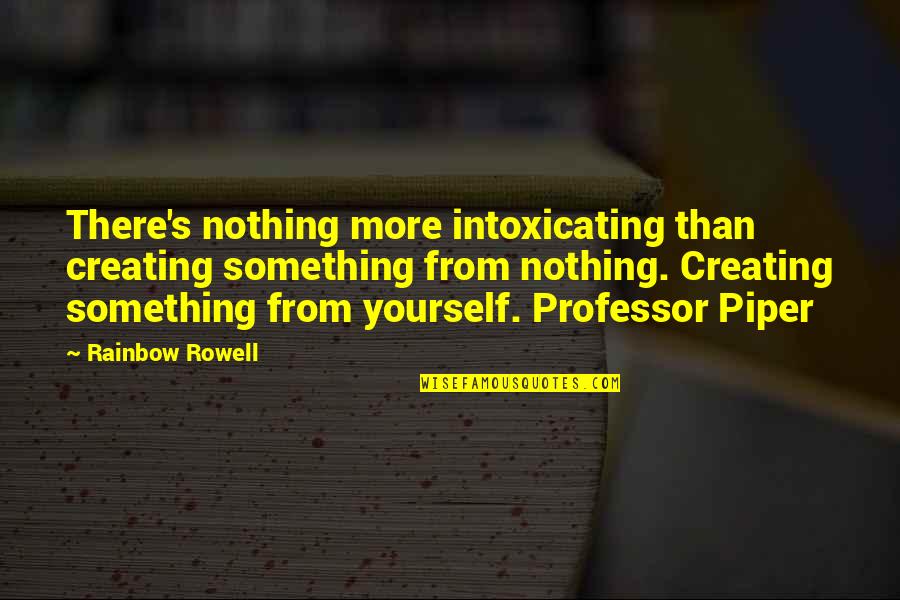 Cath'lics Quotes By Rainbow Rowell: There's nothing more intoxicating than creating something from