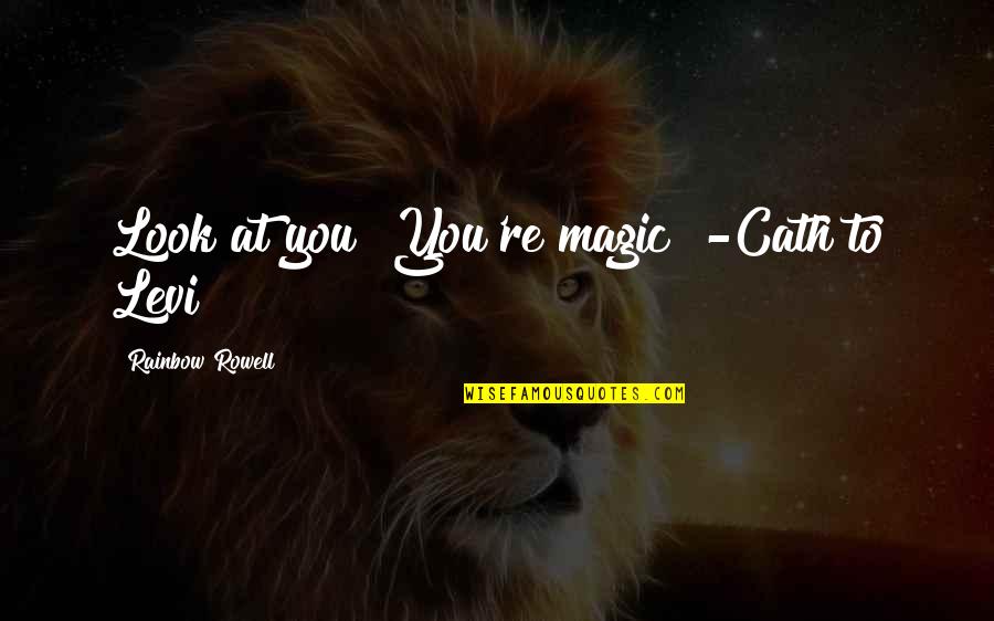 Cath'lics Quotes By Rainbow Rowell: Look at you! You're magic!"-Cath to Levi