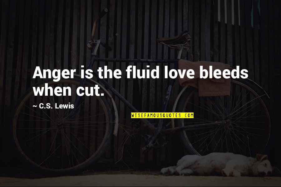 Catholic Advent Quotes By C.S. Lewis: Anger is the fluid love bleeds when cut.
