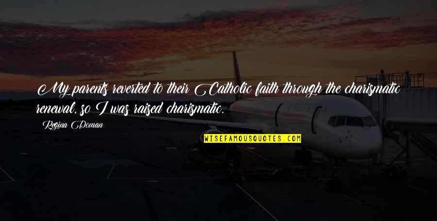 Catholic Charismatic Renewal Quotes By Regina Doman: My parents reverted to their Catholic faith through