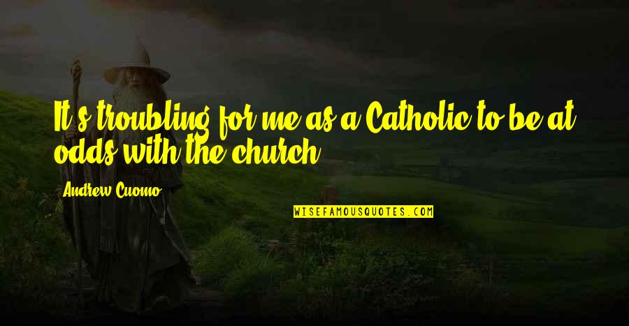 Catholic Church Quotes By Andrew Cuomo: It's troubling for me as a Catholic to