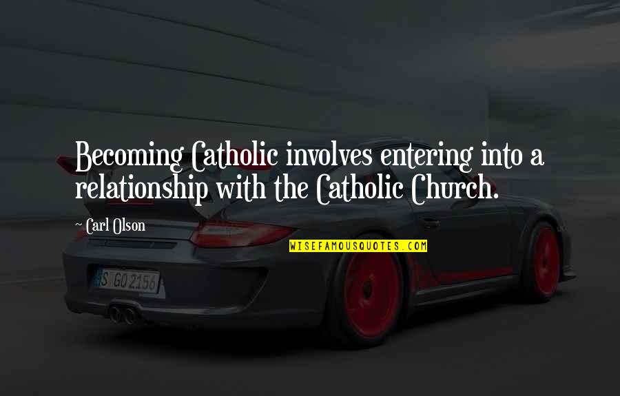 Catholic Church Quotes By Carl Olson: Becoming Catholic involves entering into a relationship with