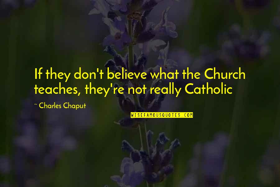 Catholic Church Quotes By Charles Chaput: If they don't believe what the Church teaches,