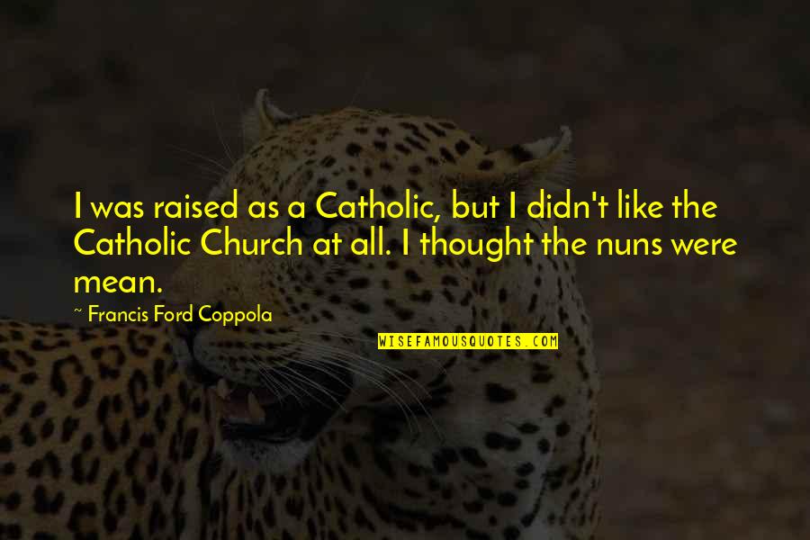 Catholic Church Quotes By Francis Ford Coppola: I was raised as a Catholic, but I