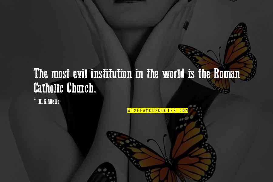 Catholic Church Quotes By H.G.Wells: The most evil institution in the world is