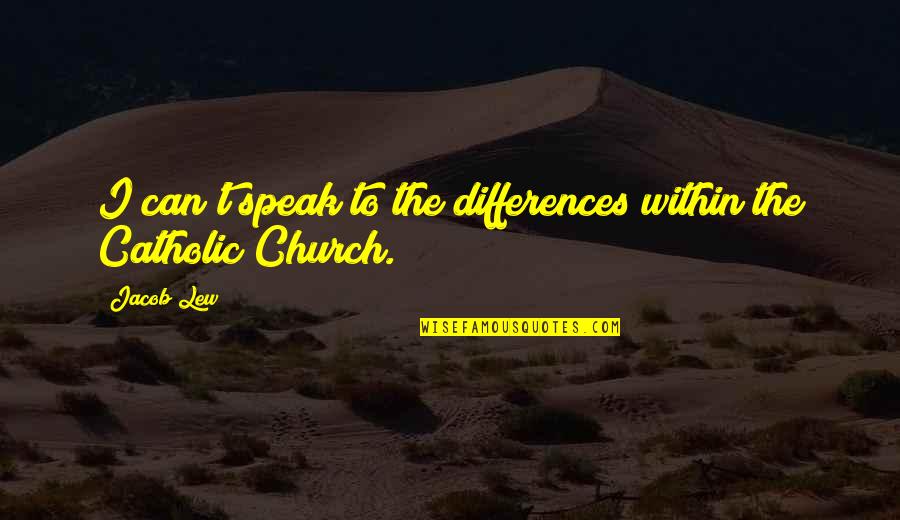 Catholic Church Quotes By Jacob Lew: I can't speak to the differences within the