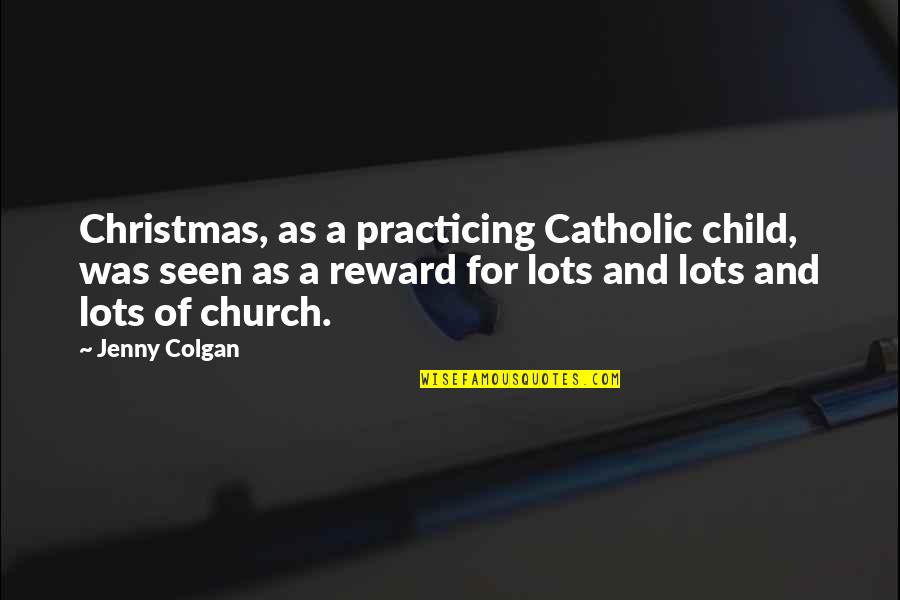 Catholic Church Quotes By Jenny Colgan: Christmas, as a practicing Catholic child, was seen
