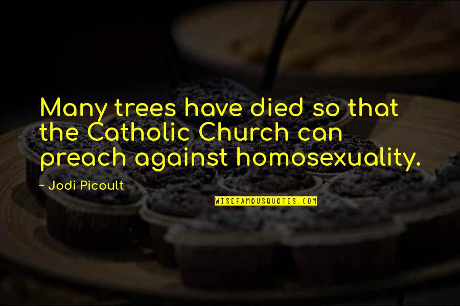 Catholic Church Quotes By Jodi Picoult: Many trees have died so that the Catholic