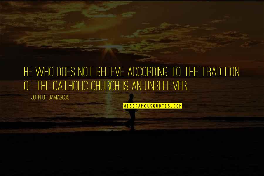 Catholic Church Quotes By John Of Damascus: He who does not believe according to the